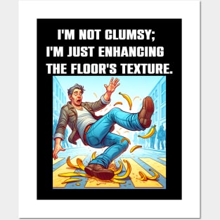 I'm Not Clumsy; I'm Just Enhancing The Floor's Texture Funny Sacarsm Posters and Art